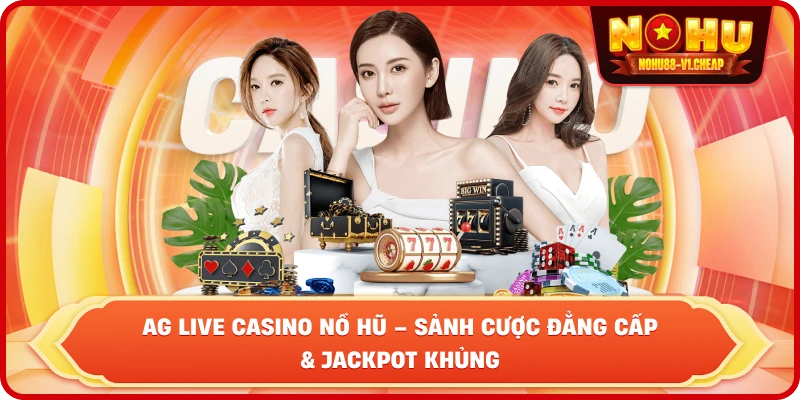 AG Live Casino NỔ HŨ – Sảnh Cược Đẳng Cấp Và Jackpot Khủng - MAJEKU.FUN