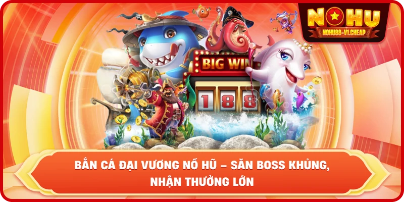 Bắn cá đại vương NỔ HŨ – Săn Boss khủng, nhận thưởng lớn - MAJEKU.FUN
