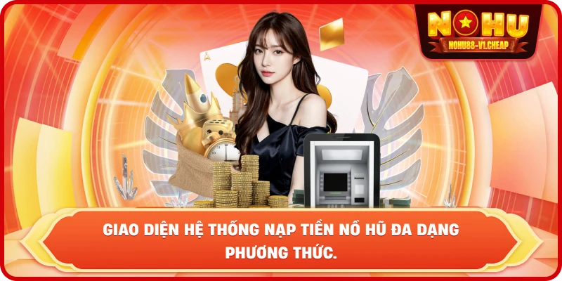Nạp tiền NỔ HŨ – Hướng dẫn chi tiết, Nhanh chóng & An toàn 100% - MAJEKU.FUN