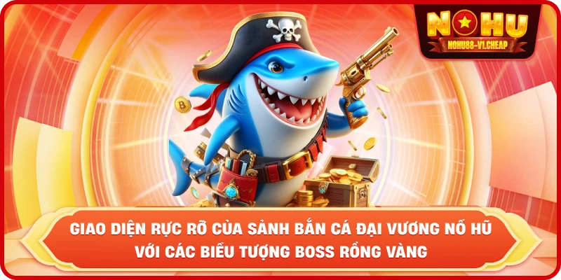 Bắn cá đại vương NỔ HŨ – Săn Boss khủng, nhận thưởng lớn - MAJEKU.FUN