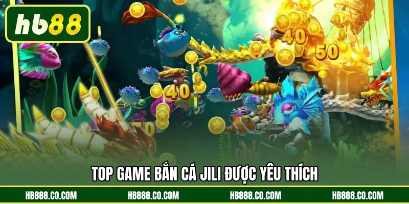 Bắn Cá Jili | Sảnh Cược Đổi Thưởng Đẳng Cấp Tại Nhà Cái HB88 - MAJEKU.FUN